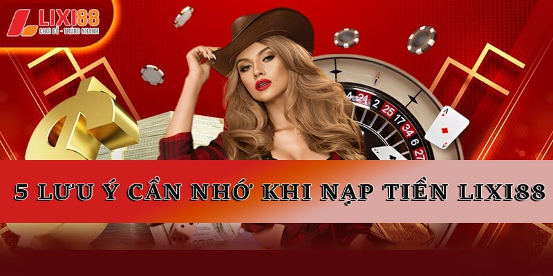 Hướng Dẫn Nạp Tiền Lixi88 Chi Tiết và Những Lưu Ý Quan Trọng