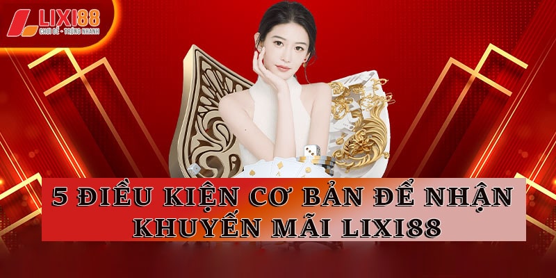 Khuyến Mãi Lixi88 - Ưu Đãi Dành Cho Mọi Thành Viên Tham Gia
