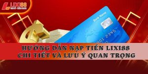 Hướng Dẫn Lixi88 Chi Tiết | Đăng Ký, Nạp Rút & Cách Chơi