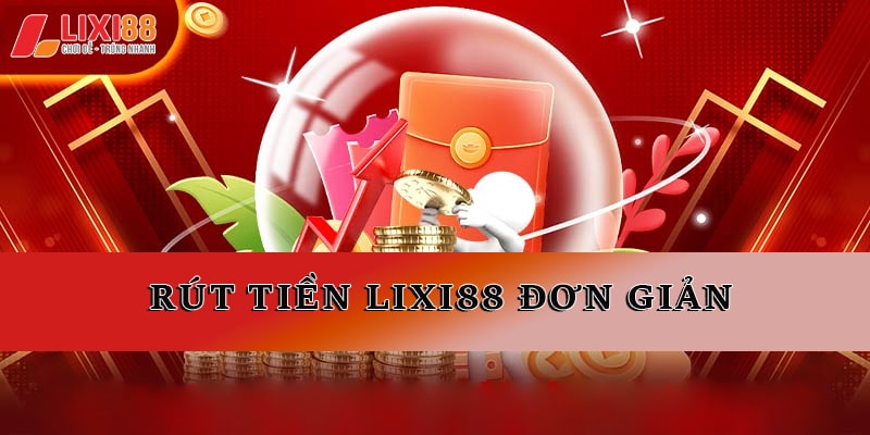 Hướng Dẫn Rút Tiền Lixi88 Chi Tiết Từ A - Z Cho Tân Thủ