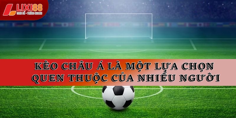 Kèo Châu Á: Sức Hấp Dẫn Của Kèo Cược Chấp Trong Bóng Đá