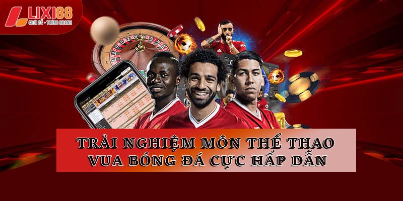Sảnh Thể Thao Lixi88 Đẳng Cấp Người Chơi Đừng Bỏ Qua