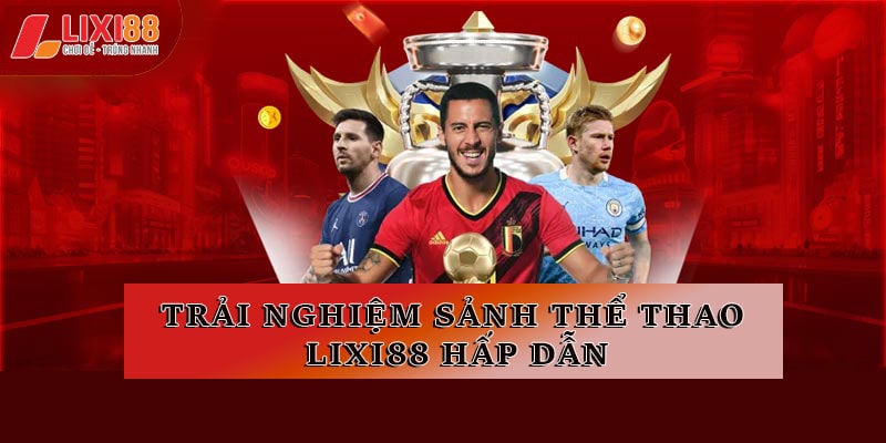 Sảnh Thể Thao Lixi88 Đẳng Cấp Người Chơi Đừng Bỏ Qua