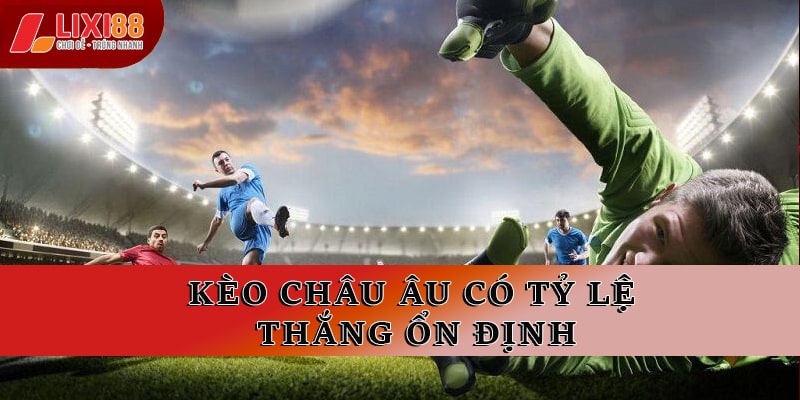 Kèo Châu Âu Tại Lixi88 Cách Thức Cá Cược Đơn Giản, Hiệu Quả