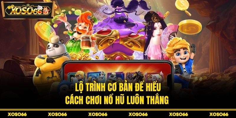 Cách Chơi Nổ Hũ Luôn Thắng Tại XOSO66 - Bí Kíp Săn Hũ