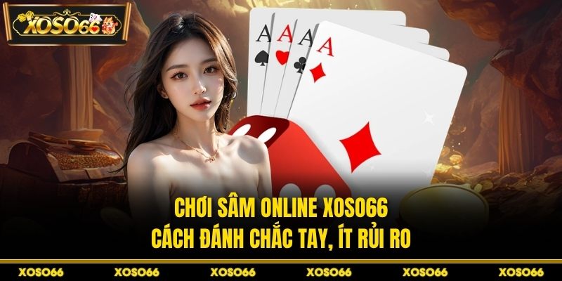 Chơi Sâm Online XOSO66 - Cách Đánh Chắc Tay, Ít Rủi Ro