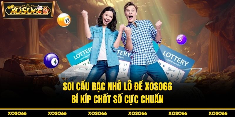 Soi Cầu Bạc Nhớ Lô Đề XOSO66 - Bí Kíp Chốt Số Cực Chuẩn